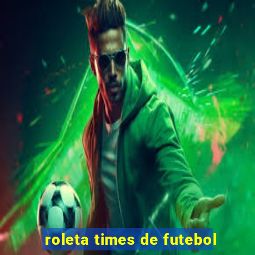 roleta times de futebol